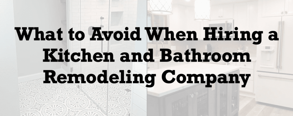 6 Mistakes to Avoid When Hiring a Kitchen and Bathroom Remodeling Company