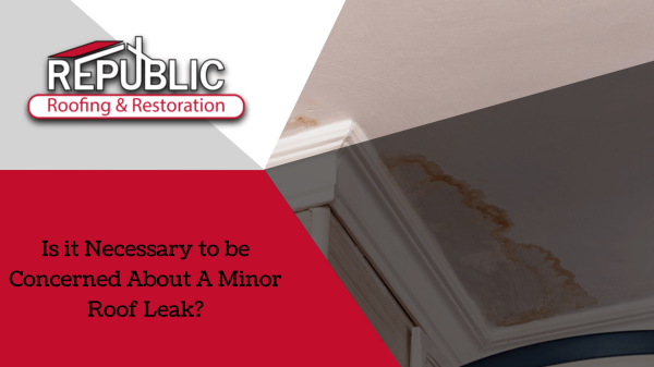 Is-it-Necessary-to-be-Concerned-About-A-Minor-Roof-Leak